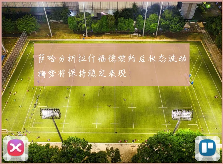 萨哈分析拉什福德续约后状态波动梅努将保持稳定表现