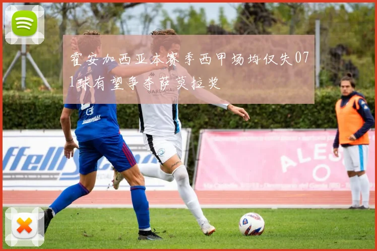 霍安加西亚本赛季西甲场均仅失071球有望争夺萨莫拉奖