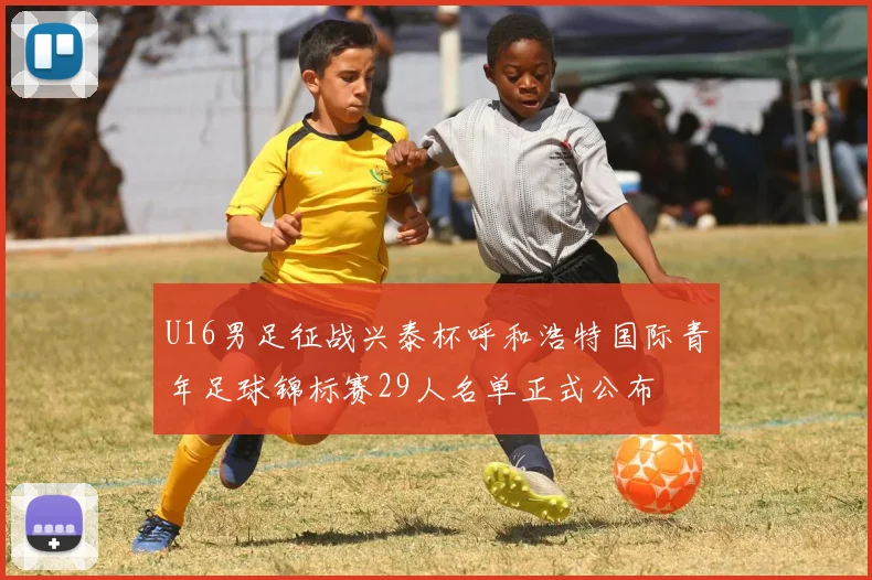 U16男足征战兴泰杯呼和浩特国际青年足球锦标赛29人名单正式公布