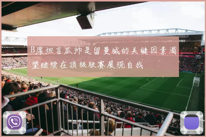 B席坦言瓜帅是留曼城的关键因素渴望继续在顶级联赛展现自我